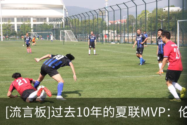 [流言板]过去10年的夏联MVP：伦德博格、鲍尔、哈特、惠特摩尔等